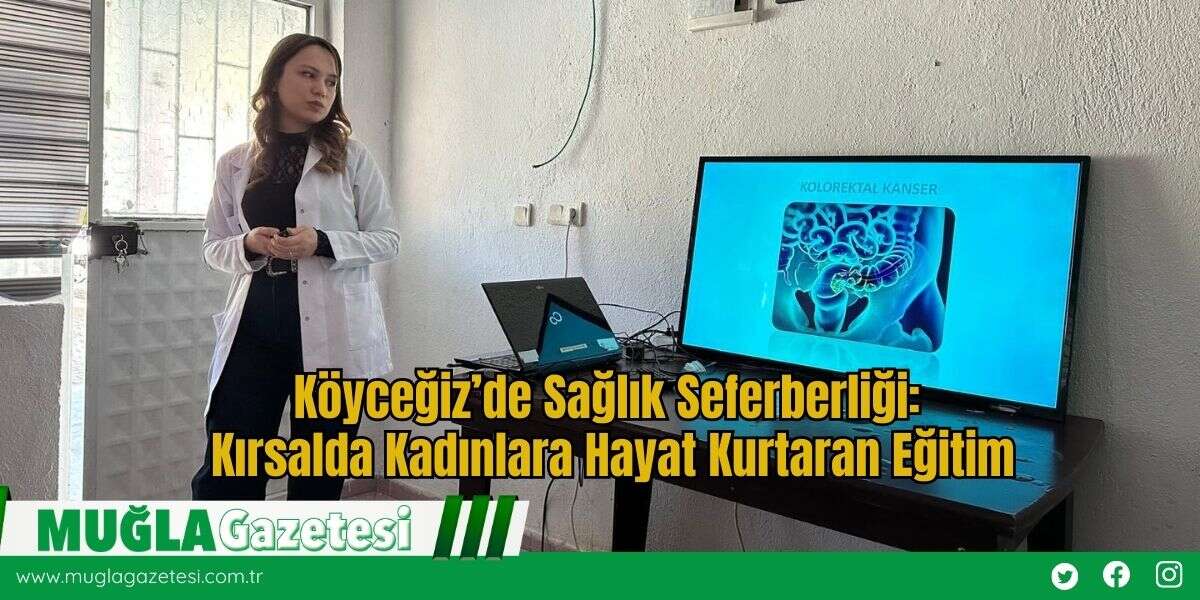 Köyceğiz’de Sağlık Seferberliği: Kırsalda Kadınlara Hayat Kurtaran Eğitim
