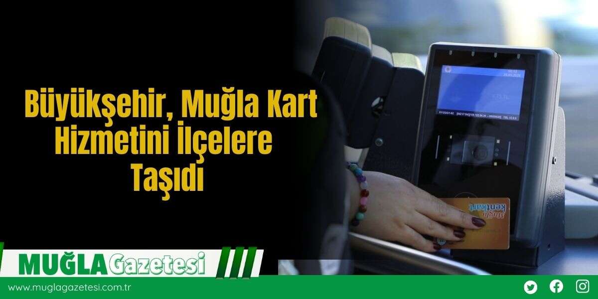 Büyükşehir, Muğla Kart Hizmetini İlçelere Taşıdı