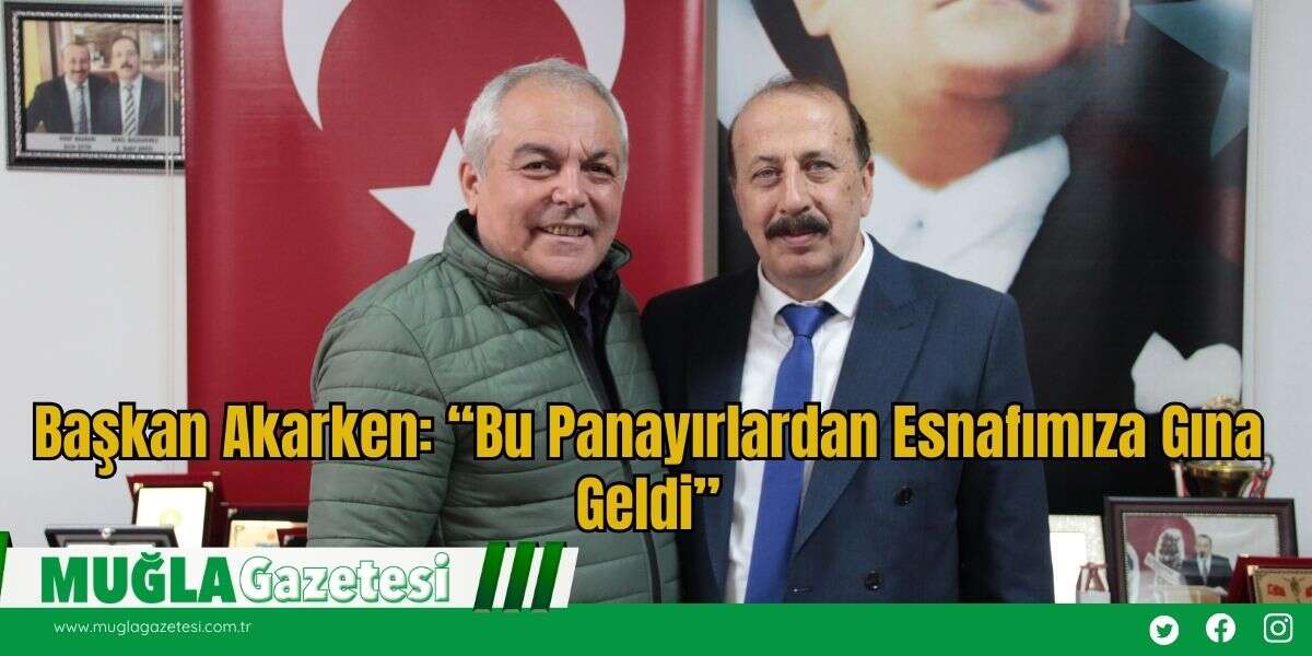 Başkan Akarken: “Bu Panayırlardan Esnafımıza Gına Geldi”