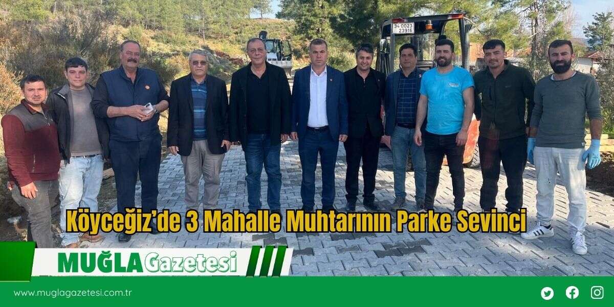 Köyceğiz’de 3 Mahalle Muhtarının Parke Sevinci