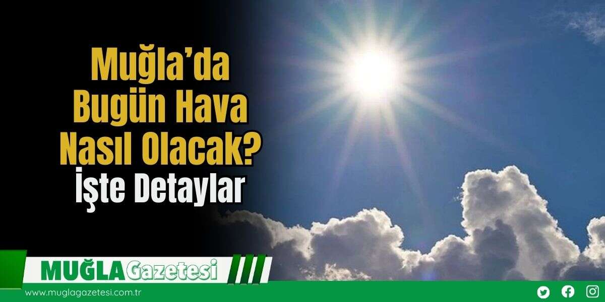 Muğla’da Bugün Hava Nasıl Olacak? İşte Detaylar…