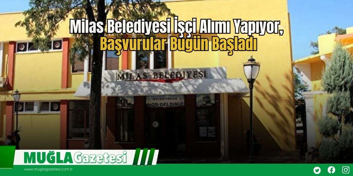 Milas Belediyesi İşçi Alımı Yapıyor, Başvurular Bugün Başladı