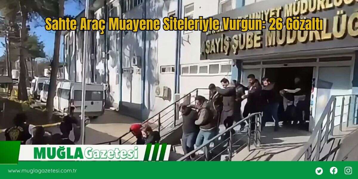 Sahte Araç Muayene Siteleriyle Vurgun: 26 Gözaltı