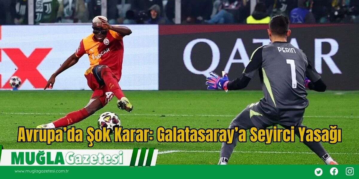 Avrupa’da Şok Karar: Galatasaray’a Seyirci Yasağı