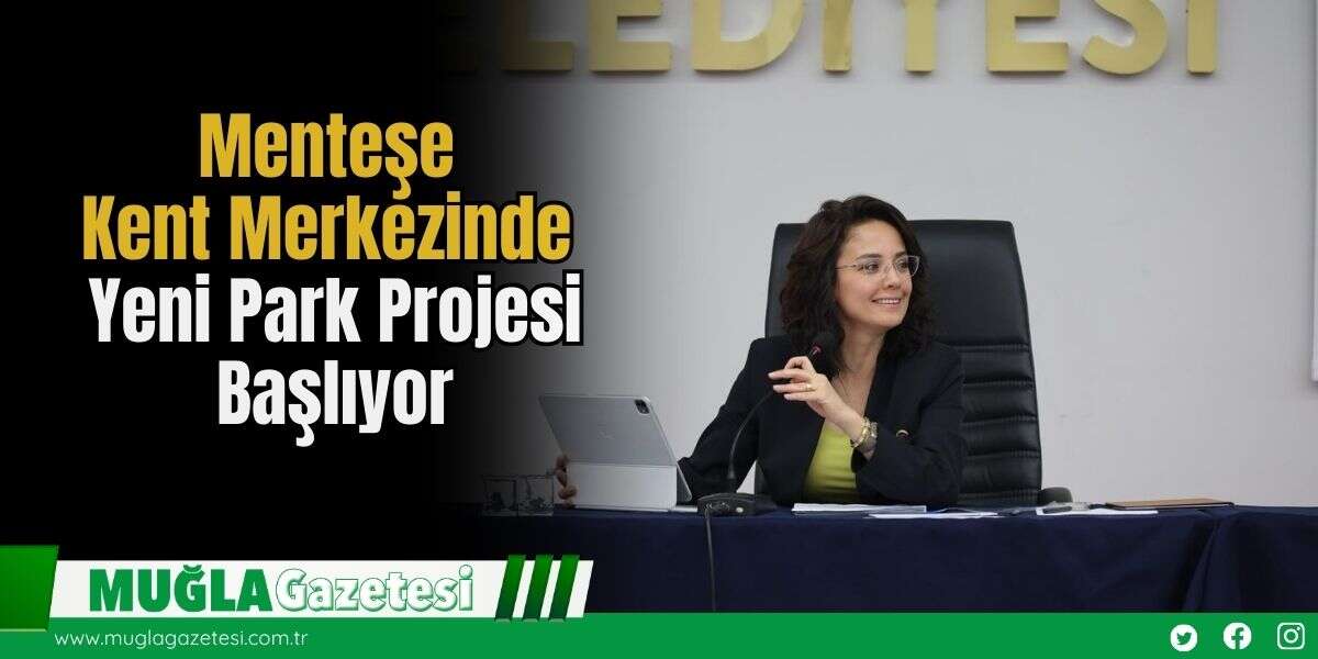 Menteşe Kent Merkezinde Yeni Park Projesi Başlıyor