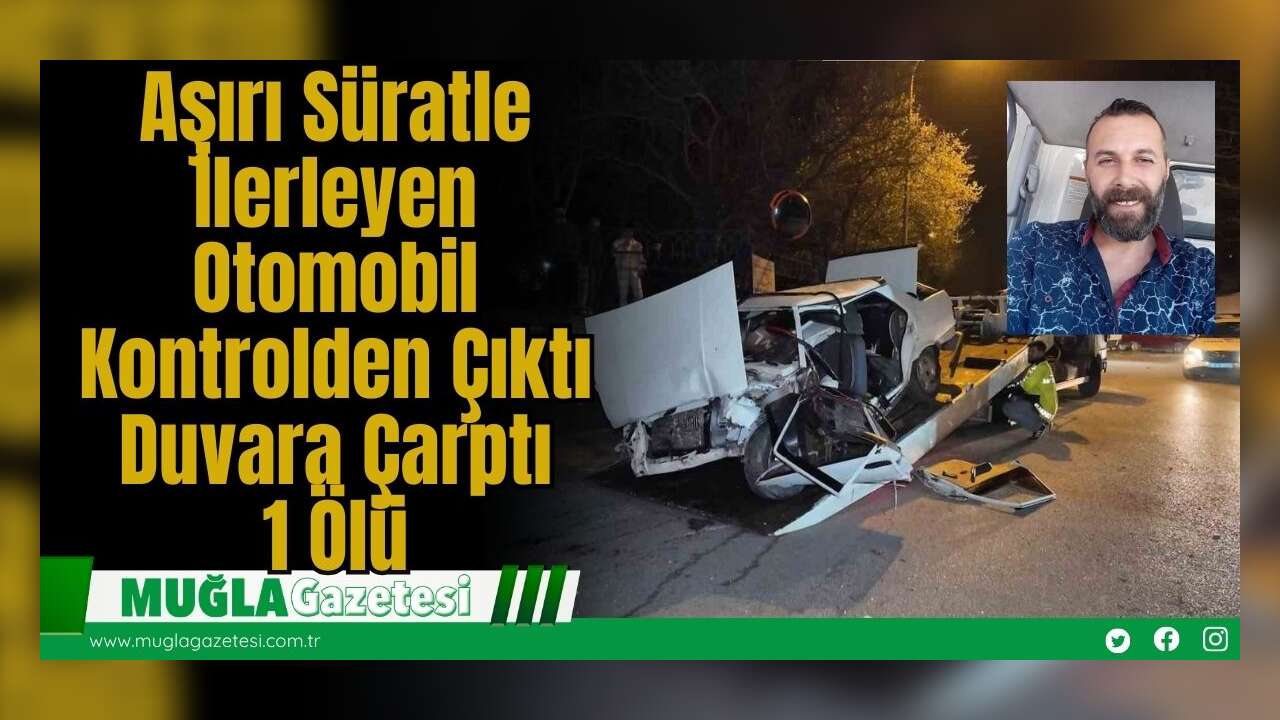Aşırı Süratle İlerleyen Otomobil Kontrolden Çıktı Duvara Çarptı, 1 Ölü