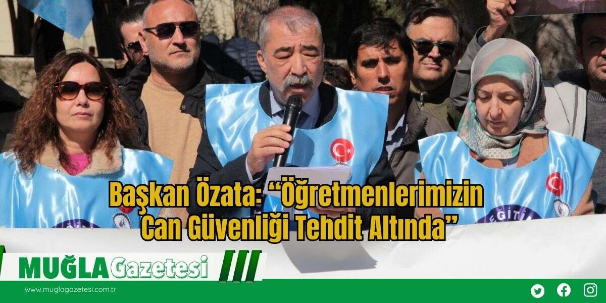 Başkan Özata: “Öğretmenlerimizin Can Güvenliği Tehdit Altında”