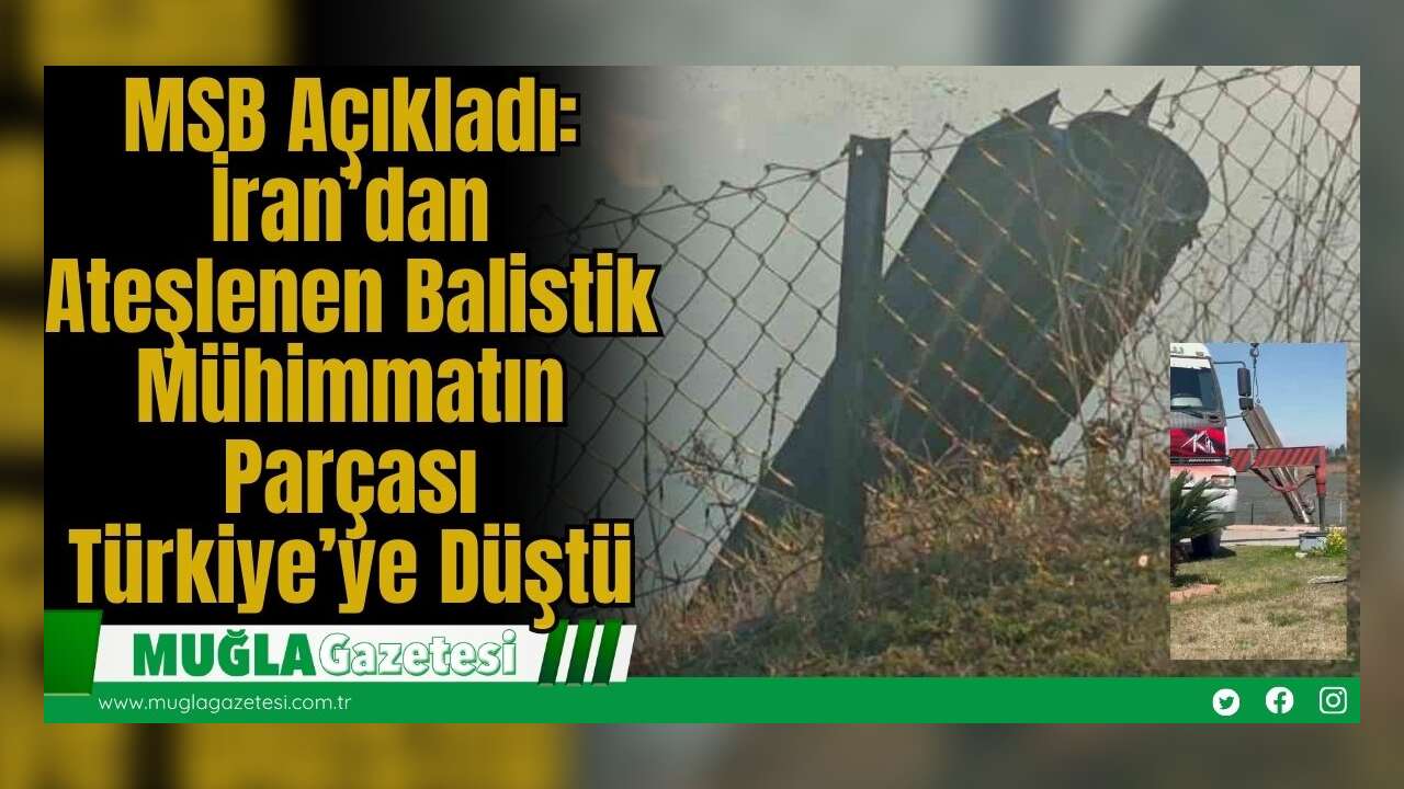 MSB Açıkladı: İran’dan Ateşlenen Balistik Mühimmatın Parçası Türkiye’ye Düştü