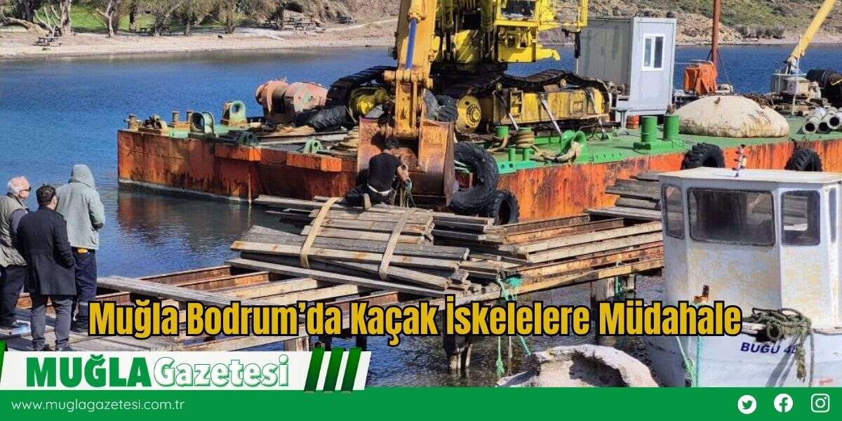 Muğla Bodrum’da Kaçak İskelelere Müdahale