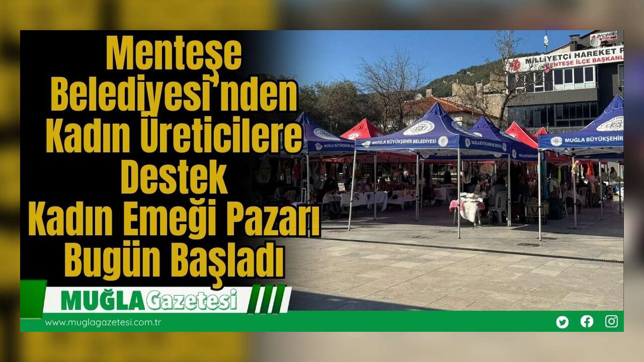 Menteşe Belediyesi’nden Kadın Üreticilere Destek: Kadın Emeği Pazarı Bugün Başladı