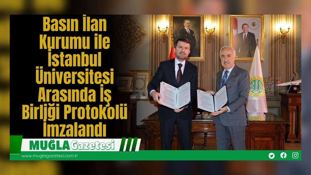 Basın İlan Kurumu ile İstanbul Üniversitesi Arasında İş Birliği Protokolü İmzalandı