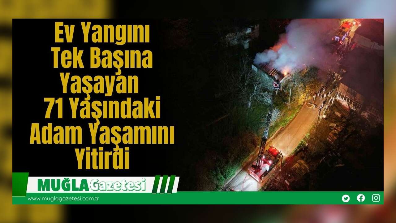 Ev Yangını: Tek Başına Yaşayan 71 Yaşındaki Adam Yaşamını Yitirdi