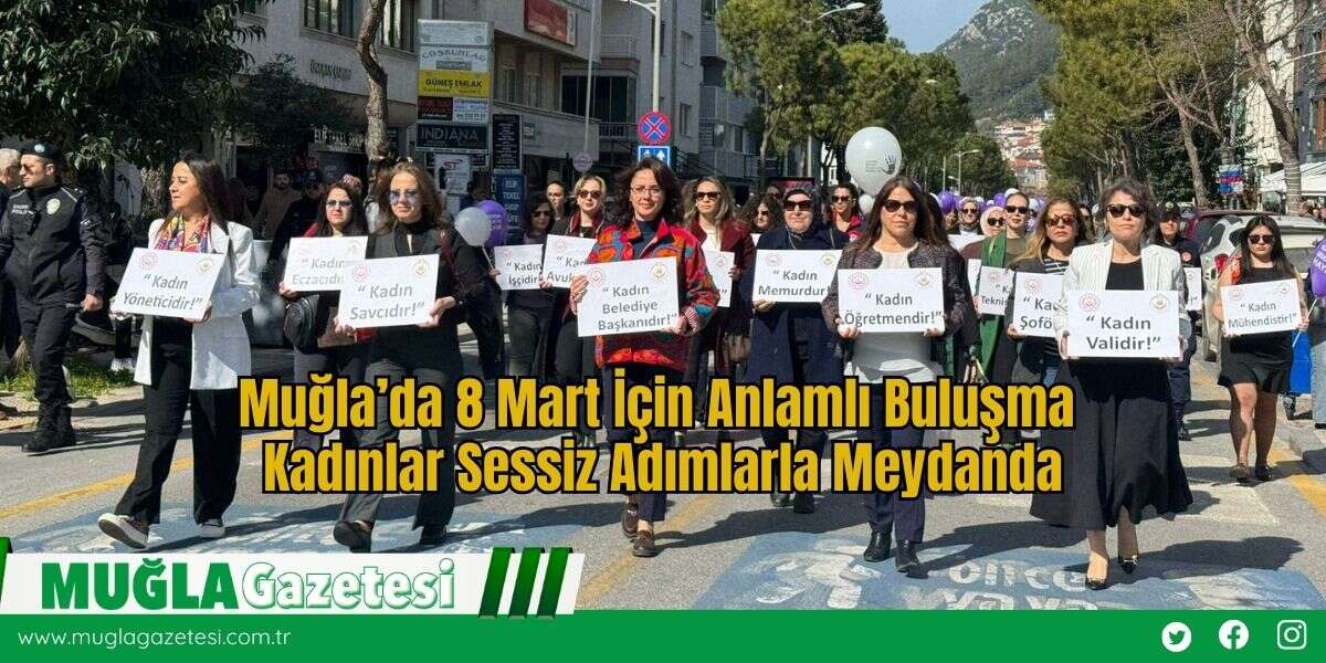 Muğla’da 8 Mart İçin Anlamlı Buluşma Kadınlar Sessiz Adımlarla Meydanda