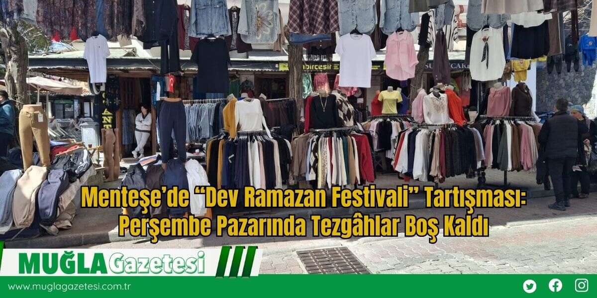 Menteşe’de “Dev Ramazan Festivali” Tartışması: Perşembe Pazarında Tezgâhlar Boş Kaldı