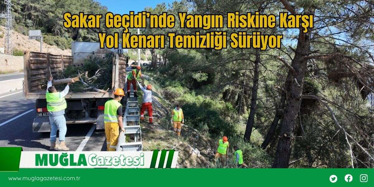 Sakar Geçidi’nde Yangın Riskine Karşı Yol Kenarı Temizliği Sürüyor