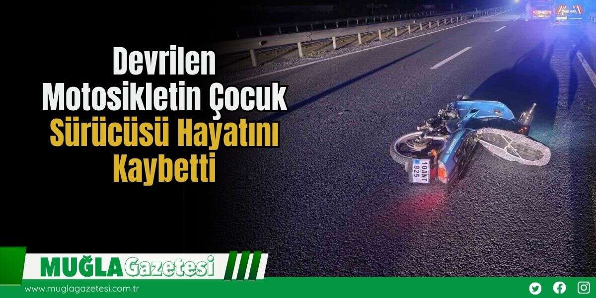 Devrilen Motosikletin Çocuk Sürücüsü Hayatını Kaybetti