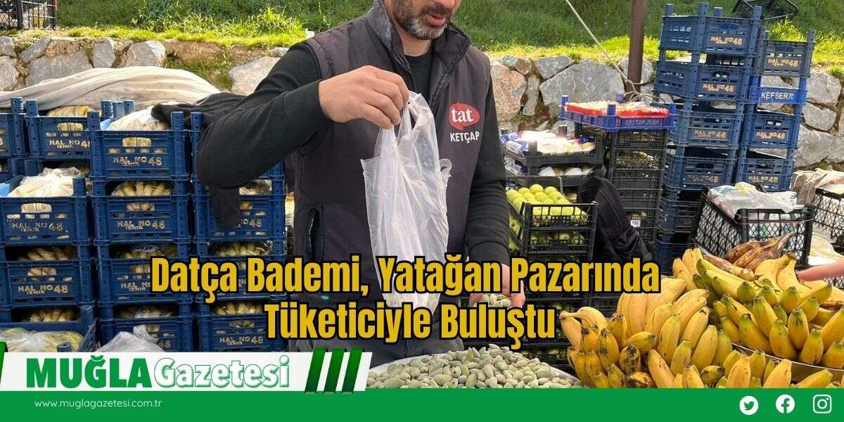 Datça Bademi, Yatağan Pazarında Tüketiciyle Buluştu