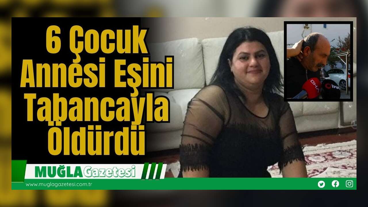 6 Çocuk Annesi Eşini Tabancayla Öldürdü