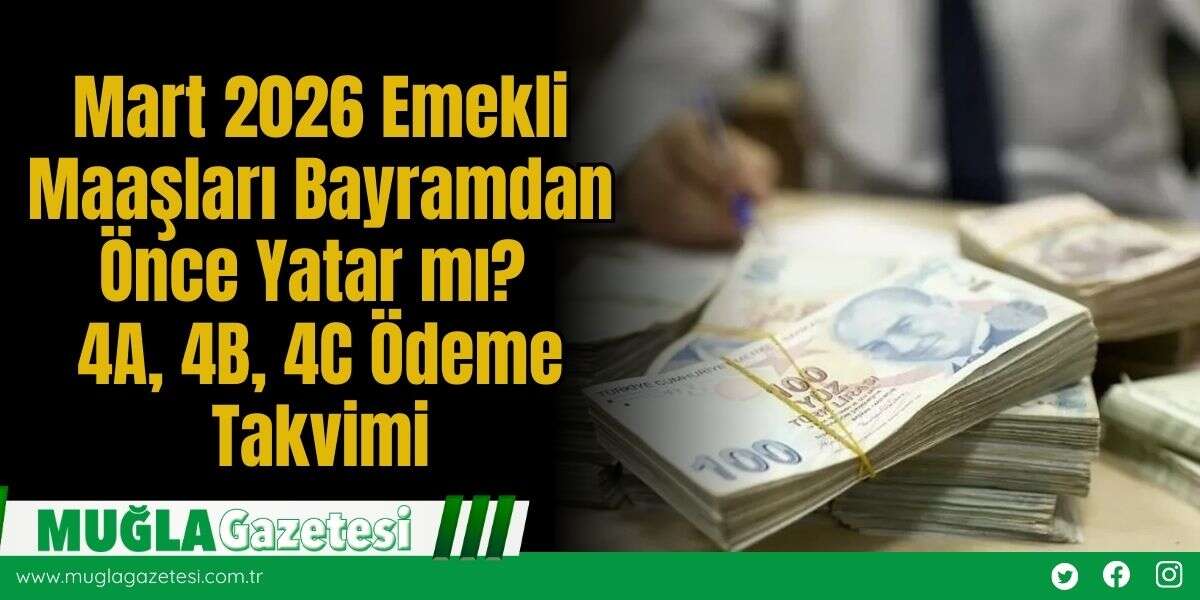 Mart 2026 Emekli Maaşları Bayramdan Önce Yatar mı? 4A, 4B, 4C Ödeme Takvimi