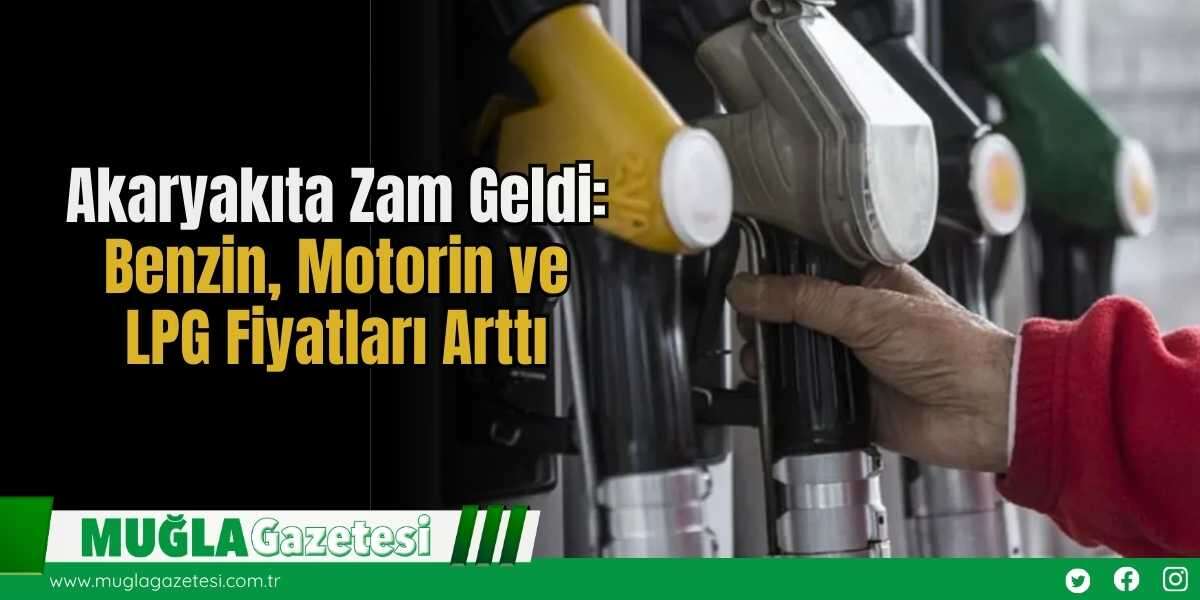 Akaryakıta Zam Geldi: Benzin, Motorin ve LPG Fiyatları Arttı