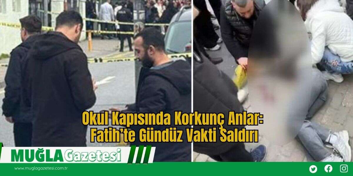 Okul Kapısında Korkunç Anlar: Fatih’te Gündüz Vakti Saldırı