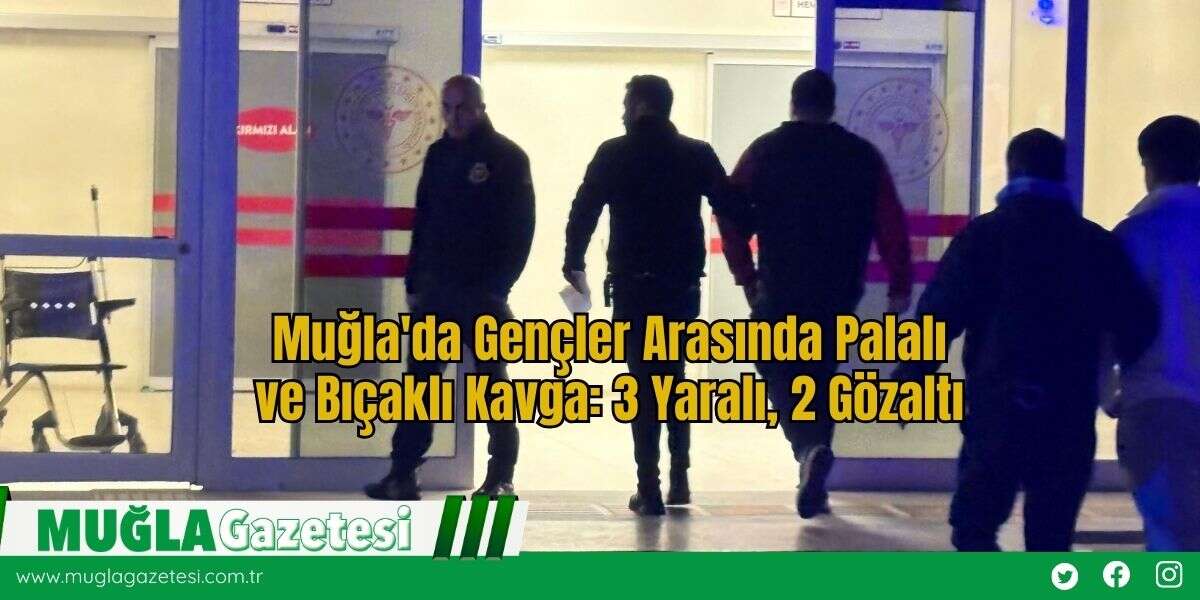 Muğla'da Gençler Arasında Palalı ve Bıçaklı Kavga: 3 Yaralı, 2 Gözaltı