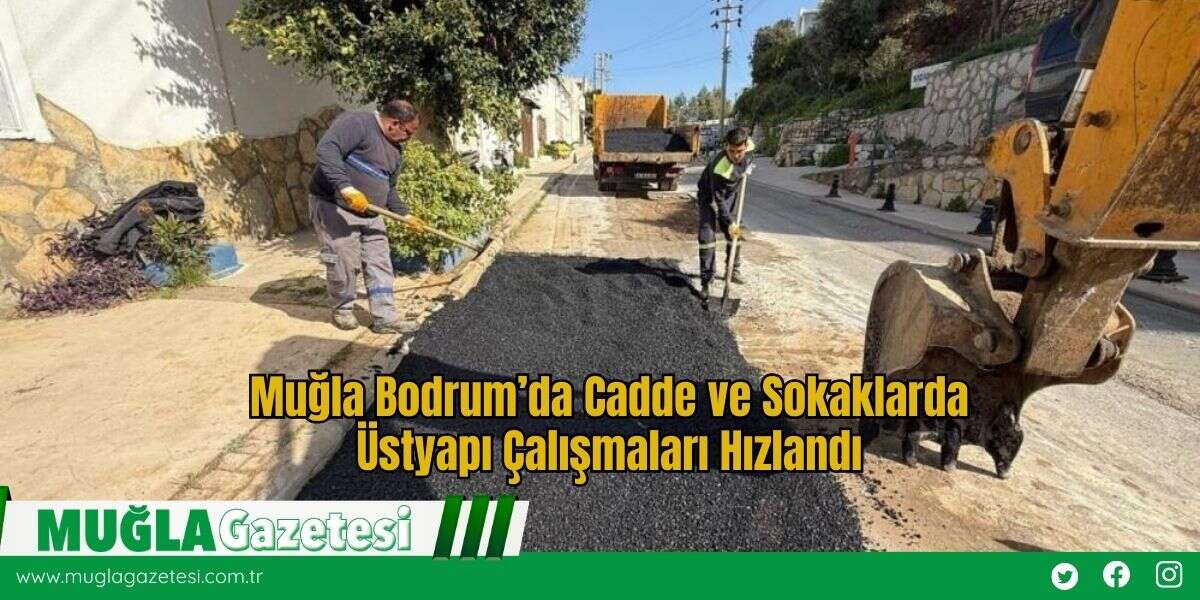 Muğla Bodrum’da Cadde ve Sokaklarda Üstyapı Çalışmaları Hızlandı