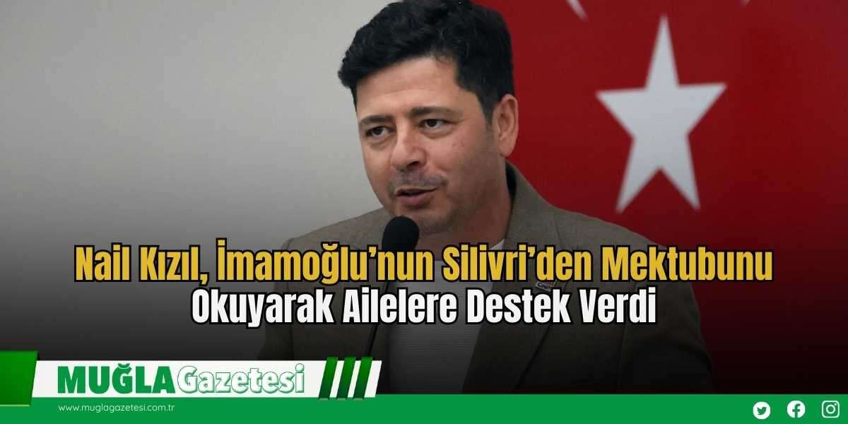 Nail Kızıl, İmamoğlu’nun Silivri’den Mektubunu Okuyarak Ailelere Destek Verdi