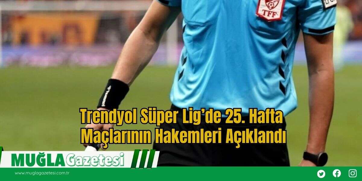 Trendyol Süper Lig’de 25. Hafta Maçlarının Hakemleri Açıklandı