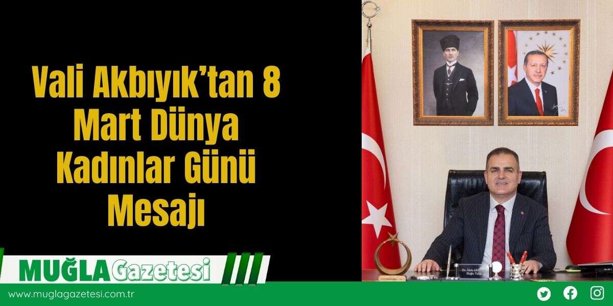 Vali Akbıyık’tan 8 Mart Dünya Kadınlar Günü Mesajı
