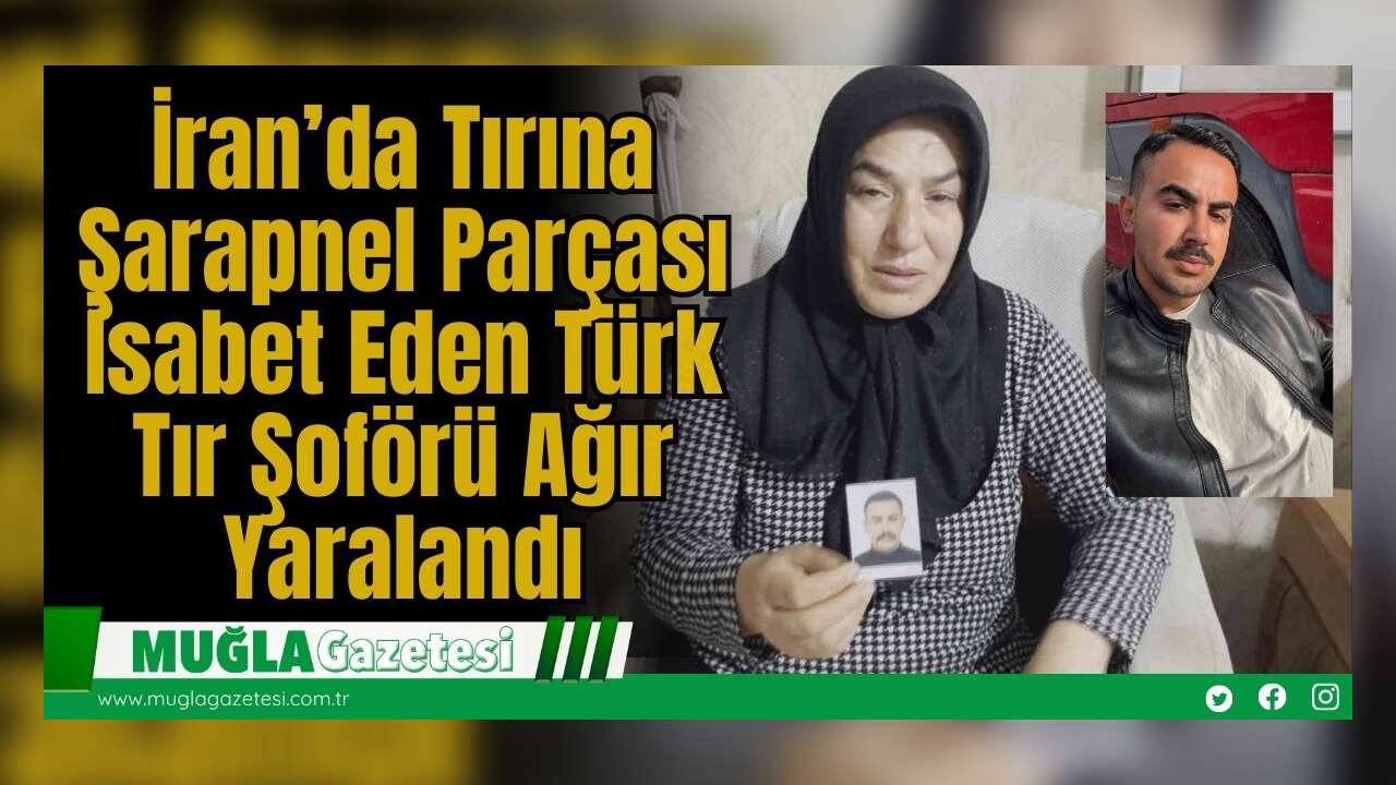 İran’da Tırına Şarapnel Parçası İsabet Eden Türk Tır Şoförü Ağır Yaralandı