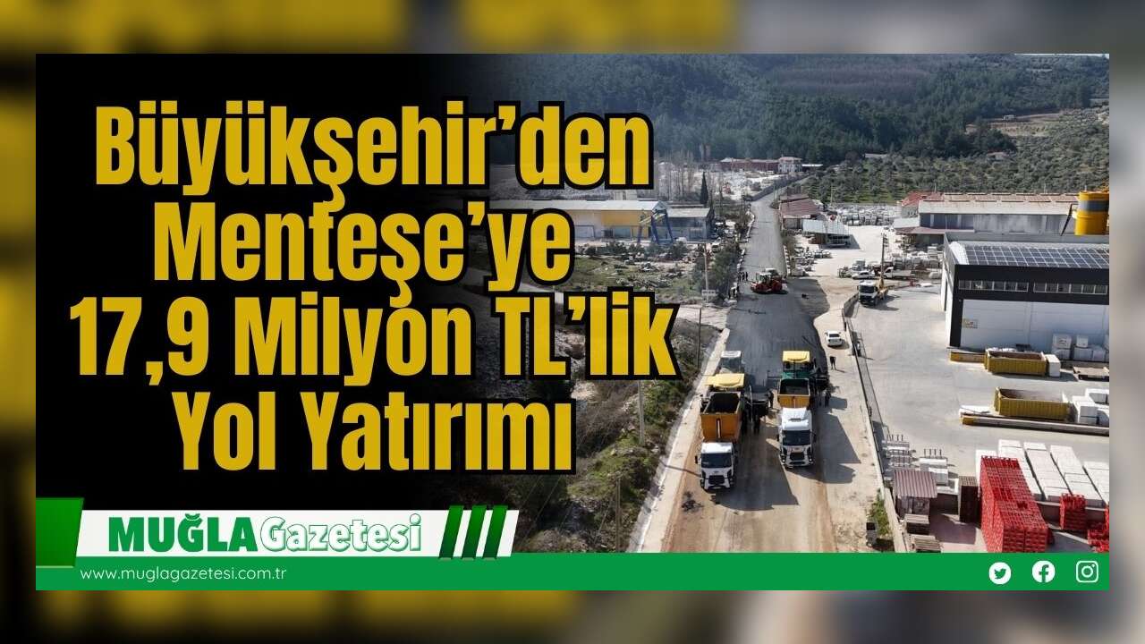 Muğla Büyükşehir’den Menteşe’ye 17,9 Milyon TL’lik Yol Yatırımı