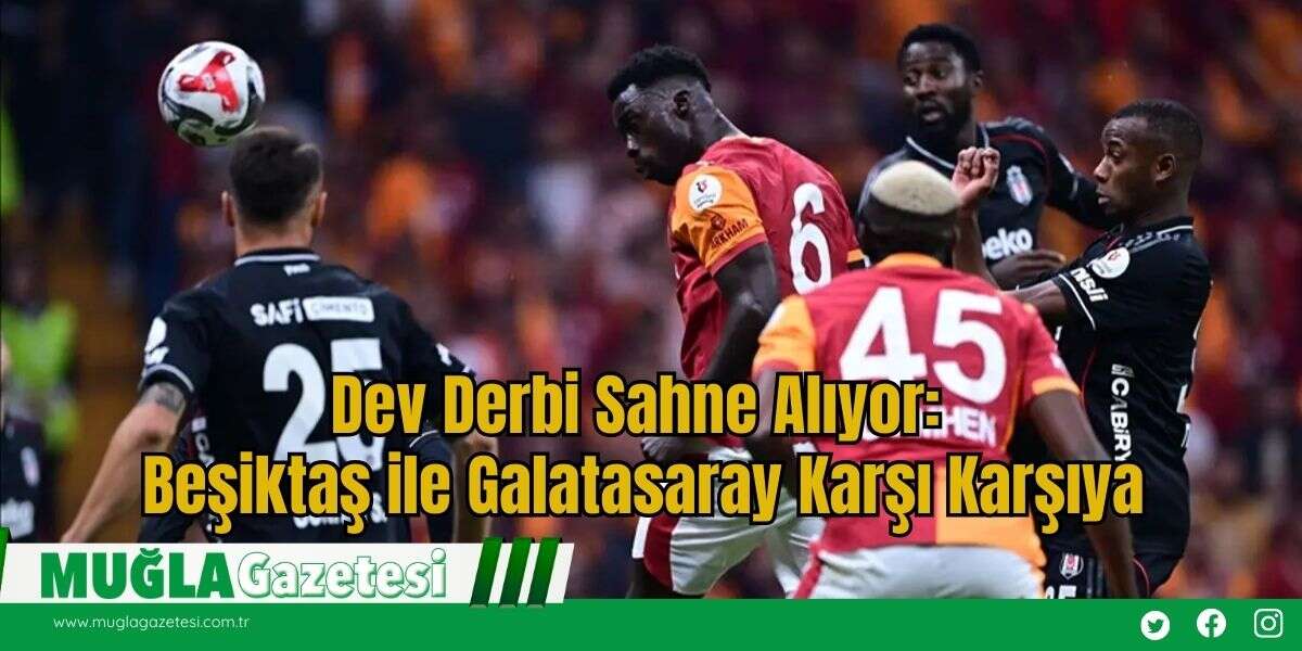Dev Derbi Sahne Alıyor: Beşiktaş ile  Galatasaray Karşı Karşıya