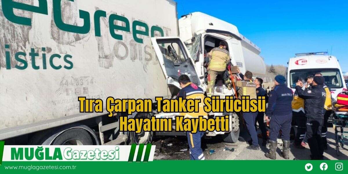 Tıra Çarpan Tanker Sürücüsü Hayatını Kaybetti