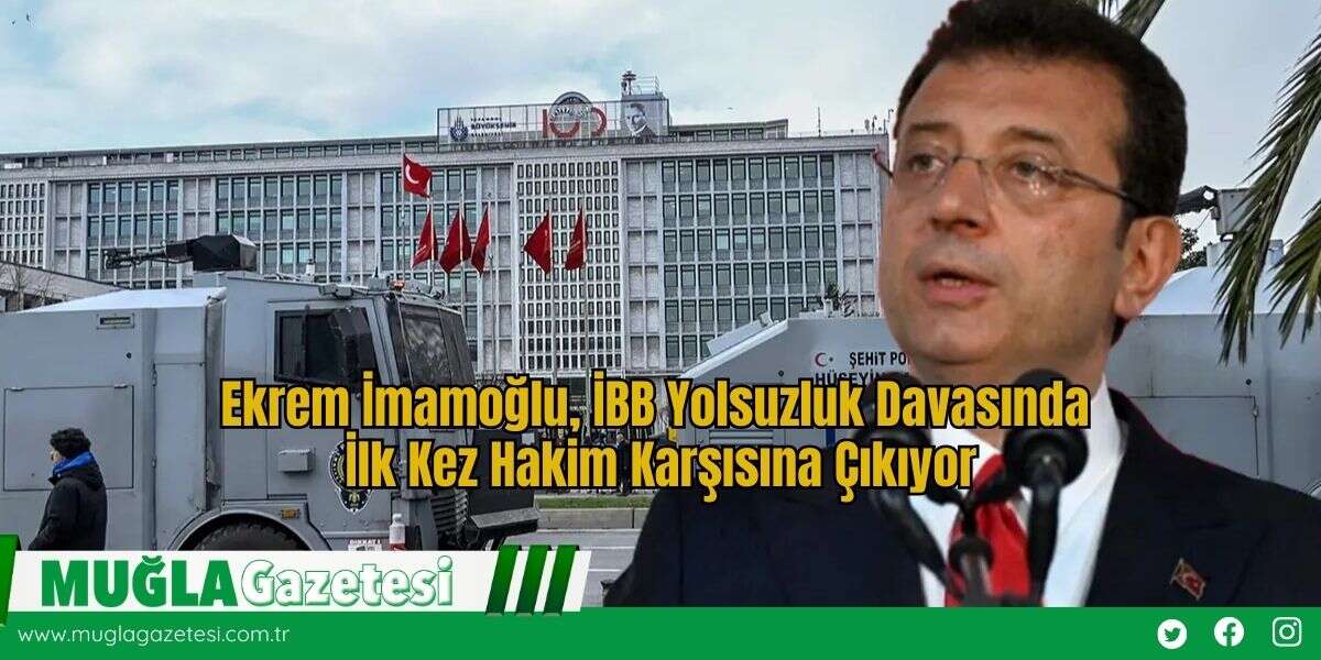 Ekrem İmamoğlu, İBB Yolsuzluk Davasında İlk Kez Hakim Karşısına Çıkıyor