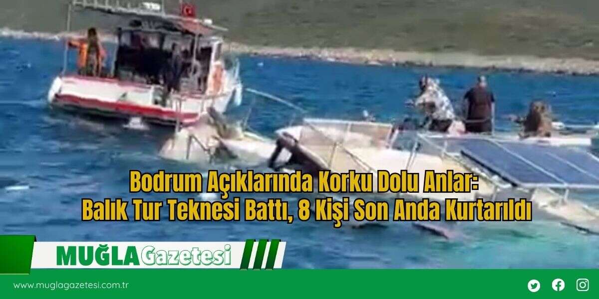 Bodrum Açıklarında Korku Dolu Anlar: Balık Tur Teknesi Battı, 8 Kişi Son Anda Kurtarıldı