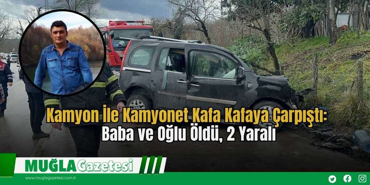Kamyon İle Kamyonet Kafa Kafaya Çarpıştı: Baba ve Oğlu Öldü, 2 Yaralı