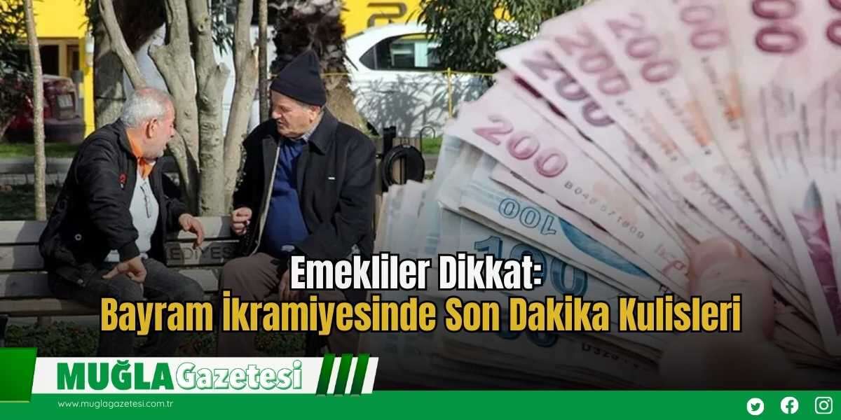 Emekliler Dikkat: Bayram İkramiyesinde Son Dakika Kulisleri