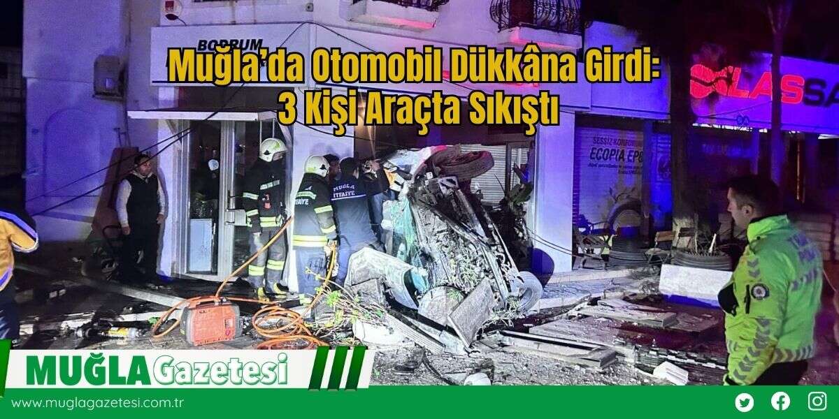 Muğla’da Otomobil Dükkâna Girdi: 3 Kişi Araçta Sıkıştı