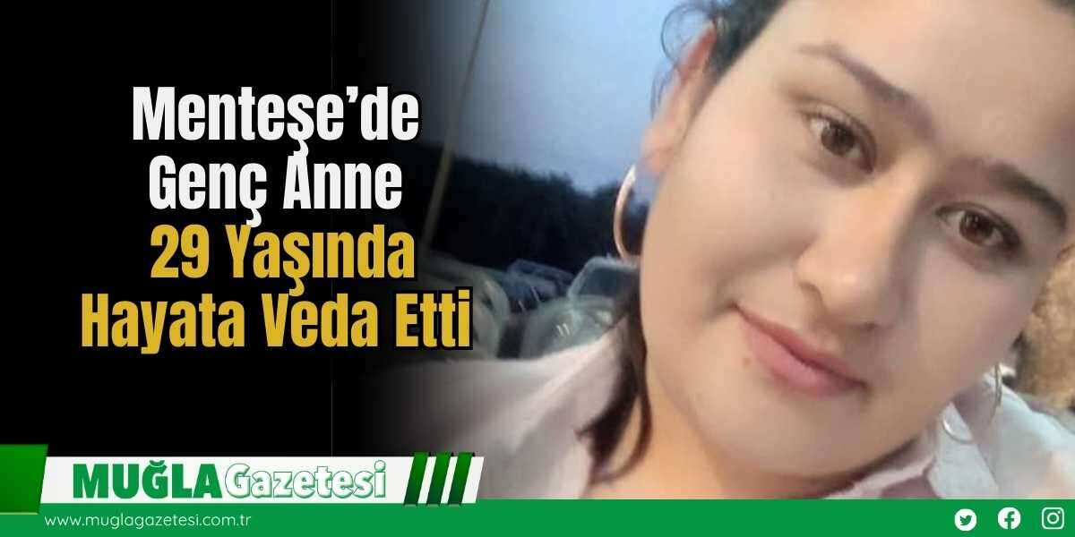 Menteşe’de Genç Anne 29 Yaşında Hayata Veda Etti