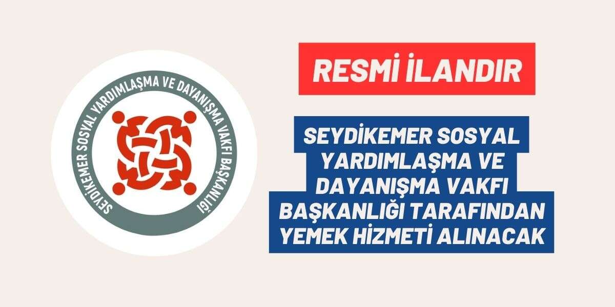 SEYDİKEMER SOSYAL YARDIMLAŞMA VE DAYANIŞMA VAKFI BAŞKANLIĞI TARAFINDAN YEMEK HİZMETİ ALINACAK