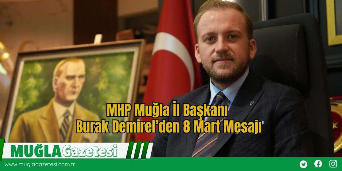 MHP Muğla İl Başkanı Burak Demirel’den 8 Mart Mesajı