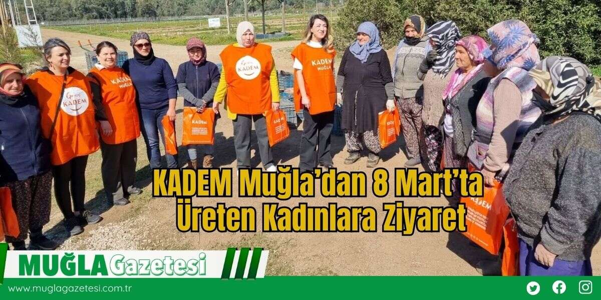 KADEM Muğla’dan 8 Mart’ta Üreten Kadınlara Ziyaret