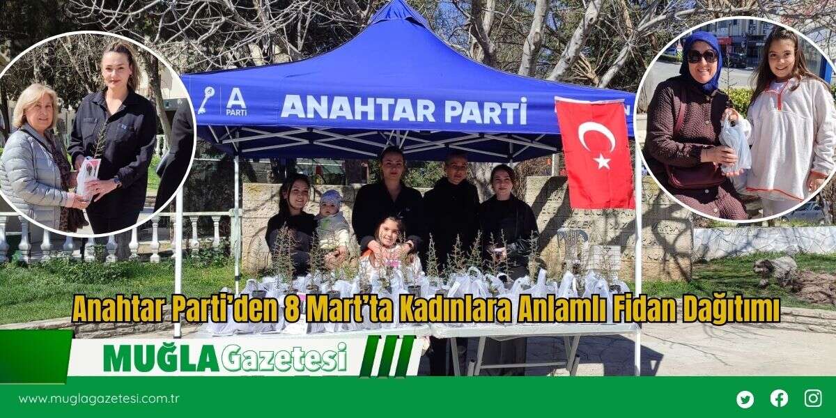 Anahtar Parti’den 8 Mart’ta Kadınlara Anlamlı Fidan Dağıtımı