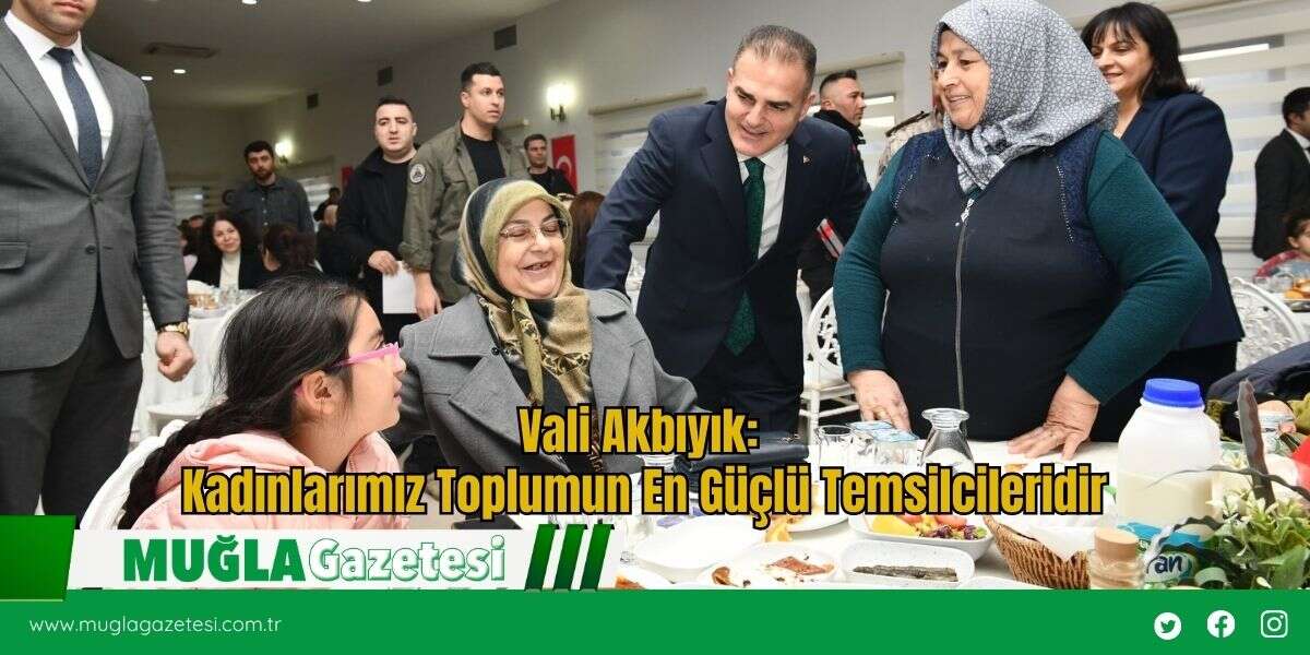 Vali Akbıyık: Kadınlarımız Toplumun En Güçlü Temsilcileridir