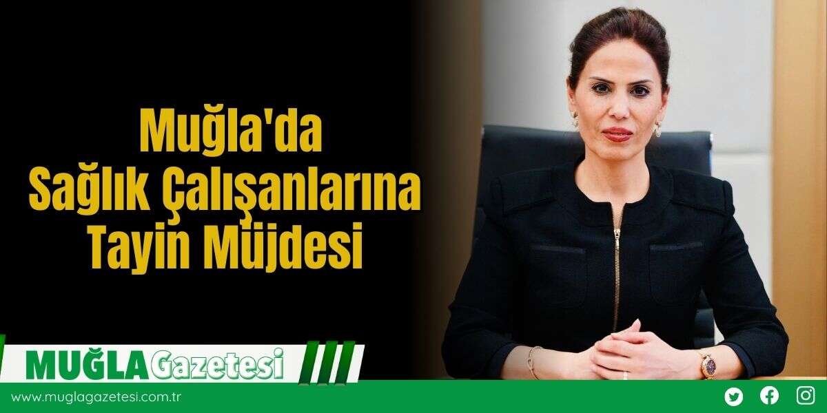 Muğla'da Sağlık Çalışanlarına Tayin Müjdesi