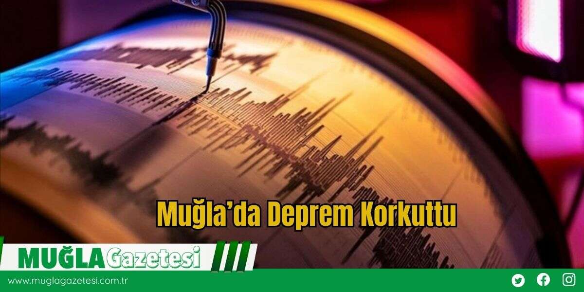 Muğla’da Hissedilen Deprem Korkuttu