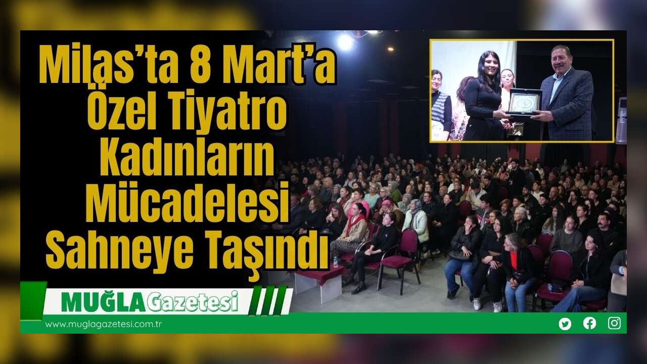Milas’ta 8 Mart’a Özel Tiyatro: Kadınların Mücadelesi Sahneye Taşındı