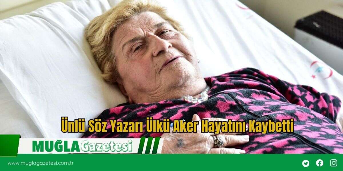 Ünlü Söz Yazarı Ülkü Aker Hayatını Kaybetti