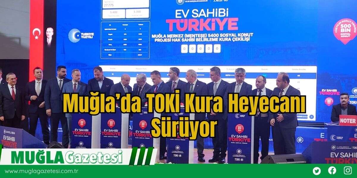 Muğla’da TOKİ Kura Heyecanı Sürüyor